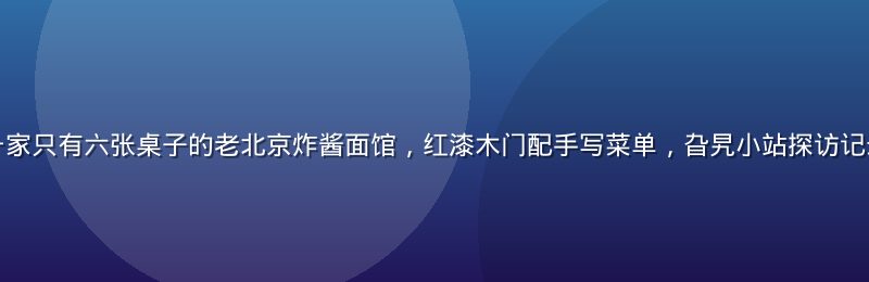 北京胡同深处一家只有六张桌子的老北京炸酱面馆，红漆木门配手写菜单，旮旯小站探访记录市井饮食文化